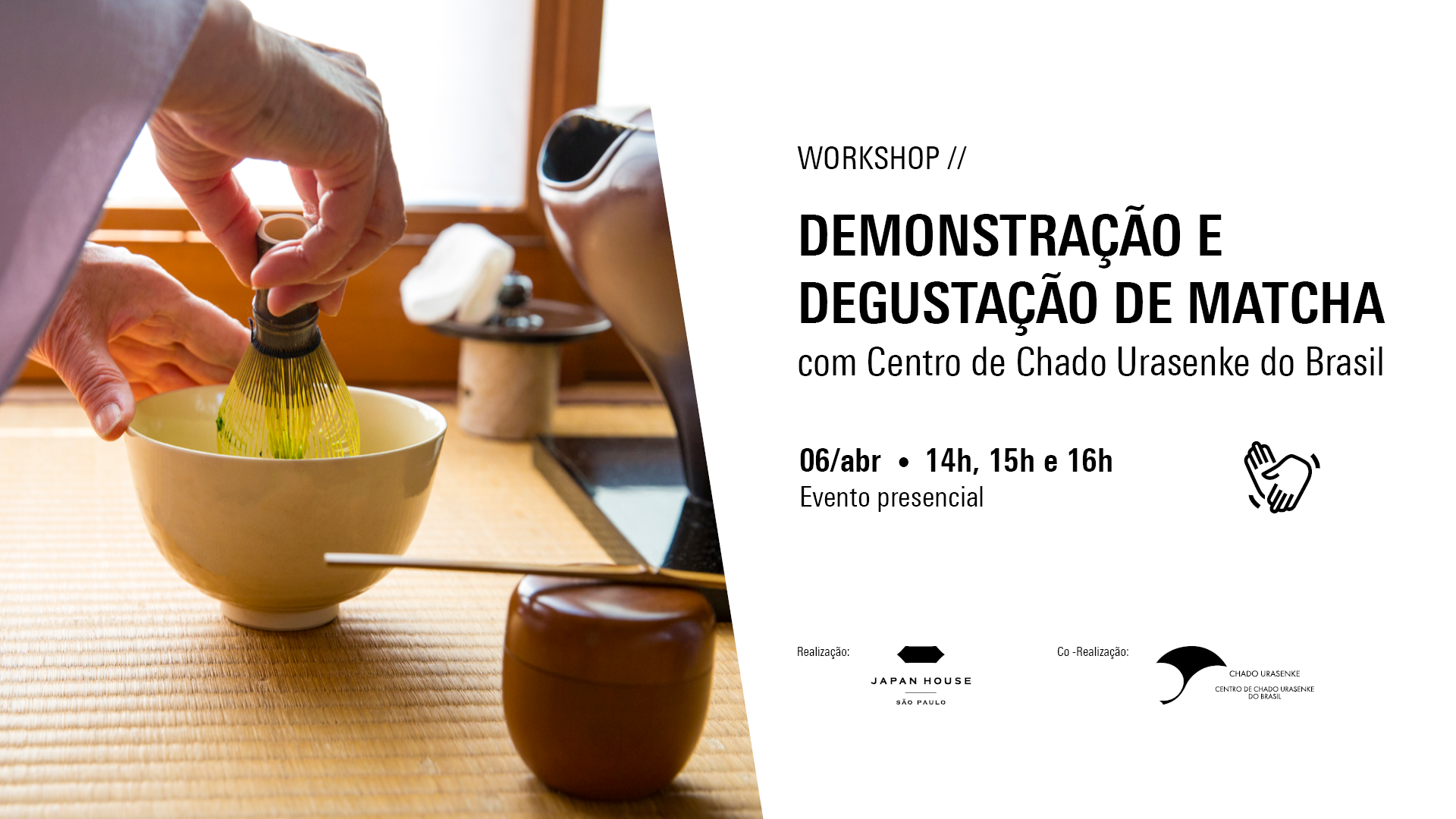 Workshop //  Demonstração e degustação de matcha com Centro de Chado Urasenke do Brasil. 06 de abril às 14h, 15h e 16h Evento presencial . Símbolo de Libras. Logos da Japan House São Paulo e Chado Urasenke.