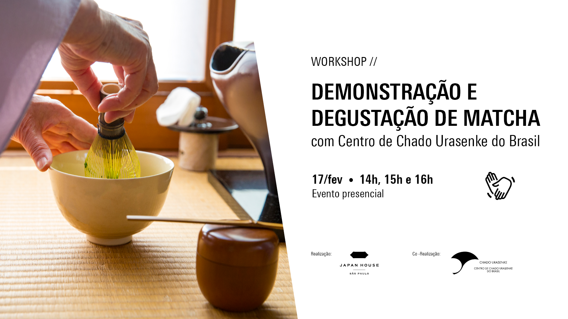 Workshop //  Demonstração e degustação de matcha com Centro de Chado Urasenke do Brasil. 17 de fevereiro, às 14h, 15h e 16h Evento presencial . Símbolo de Libras. Logos da Japan House São Paulo e Chado Urasenke.